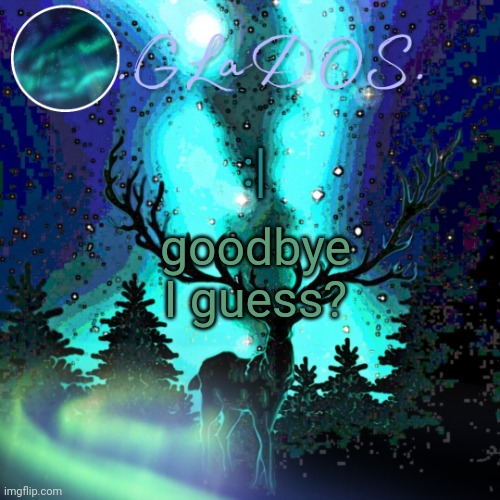 goodbye I guess? :| | image tagged in aurora borealis | made w/ Imgflip meme maker