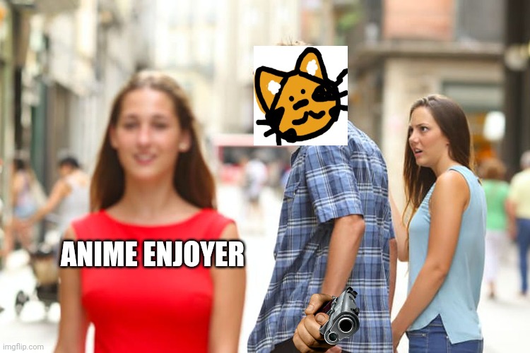 Damn, she looks like she could be shot. | ANIME ENJOYER | image tagged in memes,distracted boyfriend | made w/ Imgflip meme maker