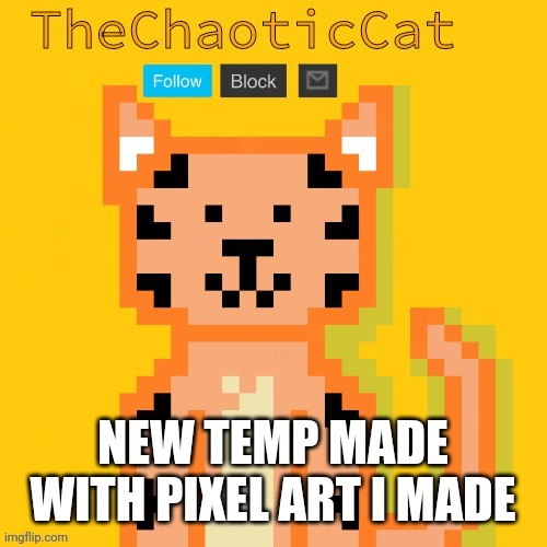 NEW TEMP MADE WITH PIXEL ART I MADE | image tagged in chaoticcat | made w/ Imgflip meme maker