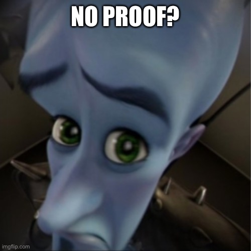 Megamind peeking | NO PROOF? | image tagged in megamind peeking | made w/ Imgflip meme maker