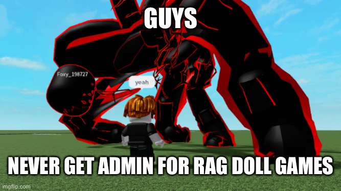 GUYS; NEVER GET ADMIN FOR RAG DOLL GAMES | made w/ Imgflip meme maker
