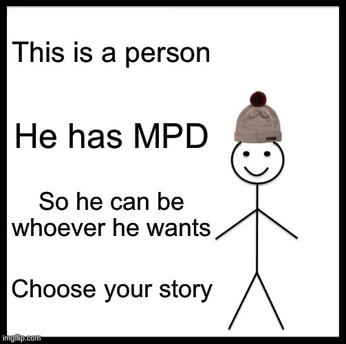 Very shocking | This is a person; He has MPD; So he can be whoever he wants; Choose your story | image tagged in memes,be like bill | made w/ Imgflip meme maker