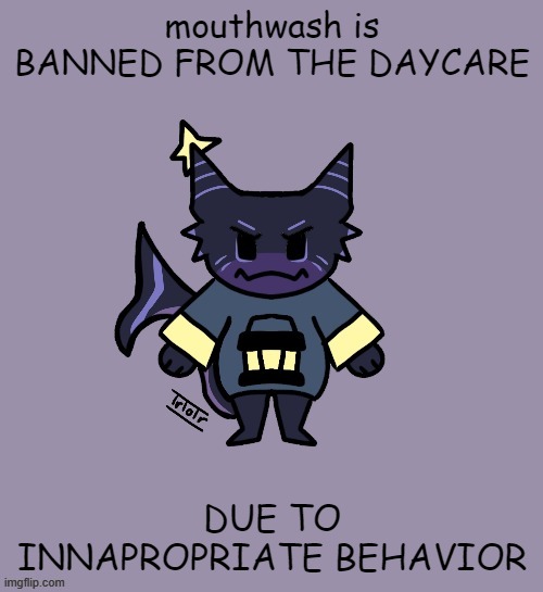 the child | mouthwash is BANNED FROM THE DAYCARE; DUE TO INNAPROPRIATE BEHAVIOR | image tagged in the child | made w/ Imgflip meme maker