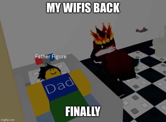 father figure template | MY WIFIS BACK; FINALLY | image tagged in father figure template | made w/ Imgflip meme maker