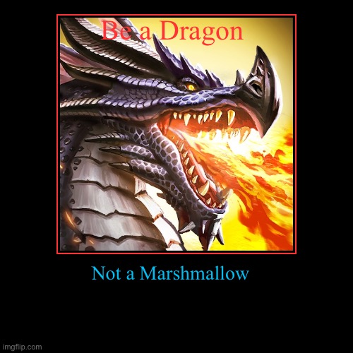 Dragon not a Marshmallow | image tagged in funny,demotivationals | made w/ Imgflip demotivational maker