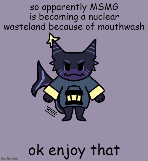 the child | so apparently MSMG is becoming a nuclear wasteland because of mouthwash; ok enjoy that | image tagged in the child | made w/ Imgflip meme maker