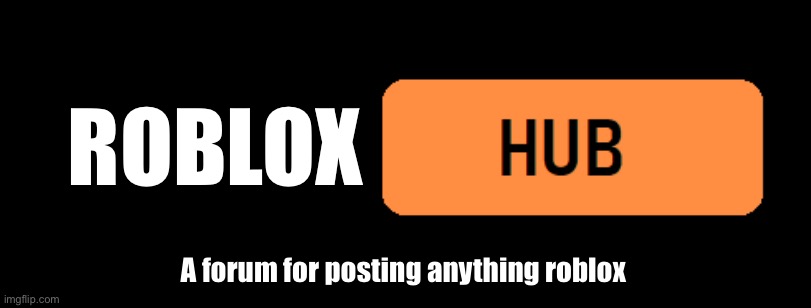 *Something* Hub | ROBLOX; A forum for posting anything roblox | image tagged in something hub | made w/ Imgflip meme maker