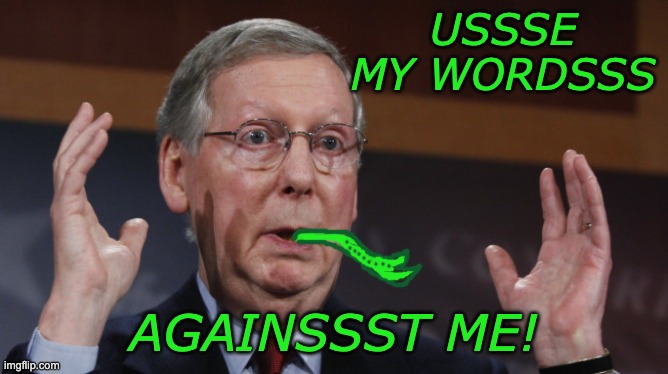 Mitx McCoatl | USSSE MY WORDSSS; AGAINSSST ME! | image tagged in mitch mcconnell meme,snake,poison,liar | made w/ Imgflip meme maker