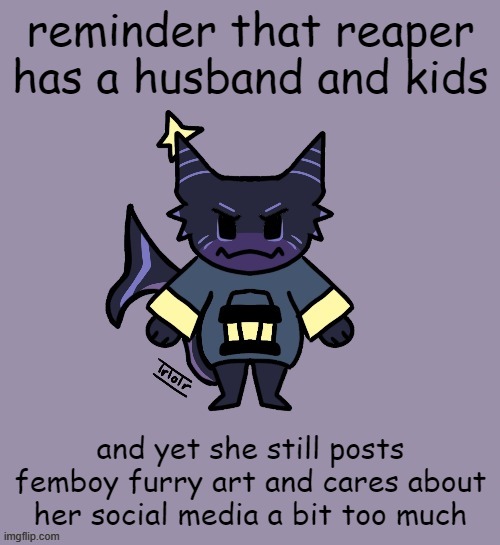 the child | reminder that reaper has a husband and kids; and yet she still posts femboy furry art and cares about her social media a bit too much | image tagged in the child | made w/ Imgflip meme maker