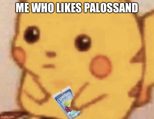 Caprisun pikachu | ME WHO LIKES PALOSSAND | image tagged in caprisun pikachu | made w/ Imgflip meme maker