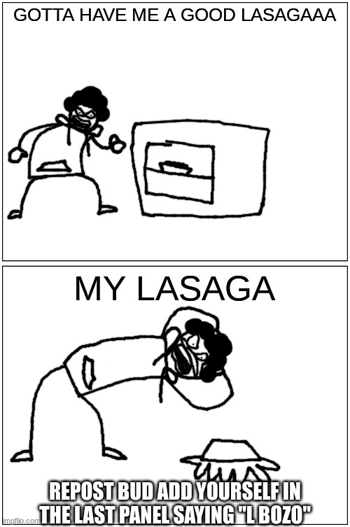 his lasaga :( | REPOST BUD ADD YOURSELF IN THE LAST PANEL SAYING "L BOZO" | image tagged in his lasaga | made w/ Imgflip meme maker