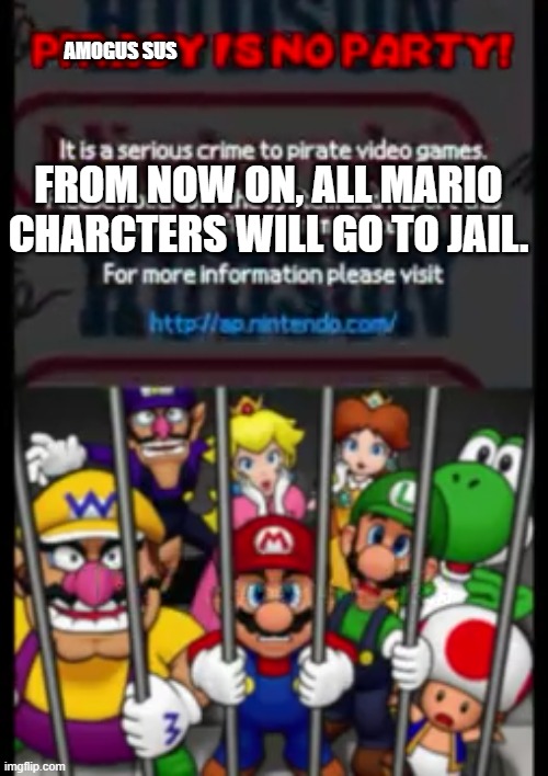 Mario Party DS Piracy Warning | AMOGUS SUS; FROM NOW ON, ALL MARIO CHARCTERS WILL GO TO JAIL. | image tagged in mario party ds piracy warning | made w/ Imgflip meme maker