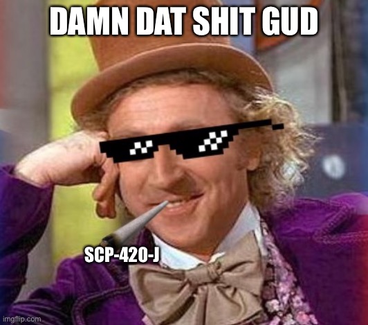 Swag Wonka | DAMN DAT SHIT GUD SCP-420-J | image tagged in swag wonka | made w/ Imgflip meme maker