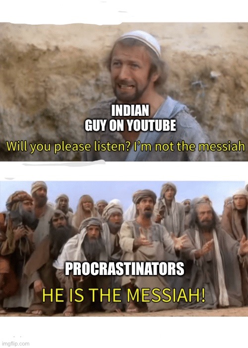 Indian guy on YouTube | INDIAN GUY ON YOUTUBE; PROCRASTINATORS | image tagged in he is the messiah | made w/ Imgflip meme maker