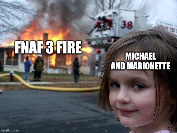 I don't have one | MICHAEL AND MARIONETTE; FNAF 3 FIRE | image tagged in memes,disaster girl,fnaf 3,fnaf,idk i just thought it fit | made w/ Imgflip meme maker