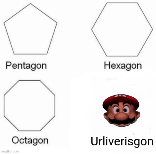 3 Days.... | Urliverisgon | image tagged in memes,pentagon hexagon octagon,mario | made w/ Imgflip meme maker