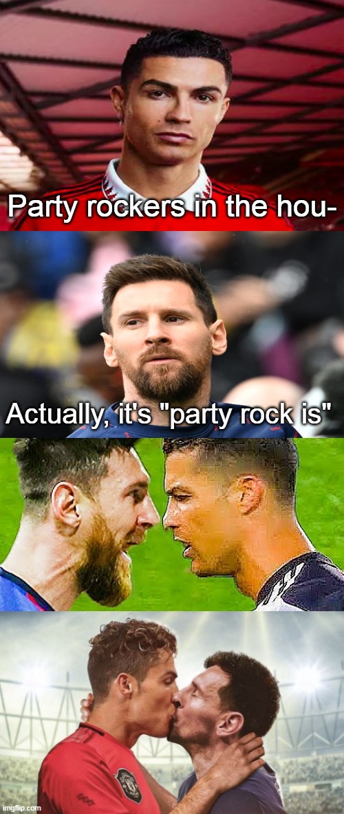 CRISTIANO RONALDO AND MESSI WHAT ARE YOU TWO DOING | Party rockers in the hou-; Actually, it's "party rock is" | image tagged in memes,soccer,messi,cristiano ronaldo | made w/ Imgflip meme maker