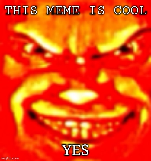 Canny | THIS MEME IS COOL YES | image tagged in canny | made w/ Imgflip meme maker