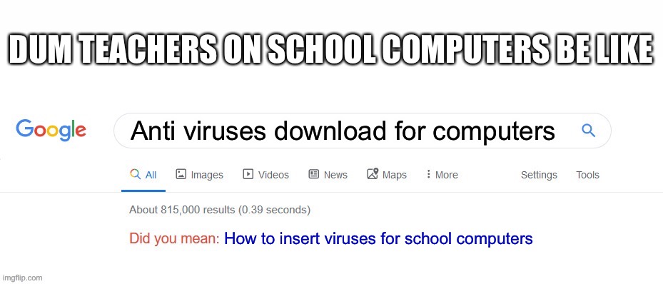 School computers | DUM TEACHERS ON SCHOOL COMPUTERS BE LIKE; Anti viruses download for computers; How to insert viruses for school computers | image tagged in did you mean,school,computer,memes,bruh | made w/ Imgflip meme maker