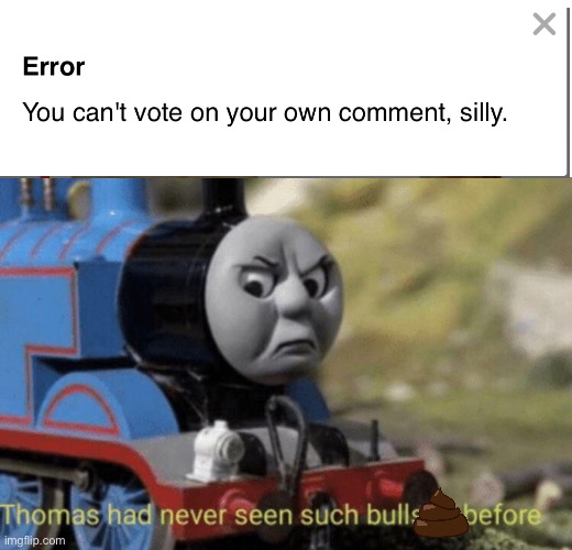 Dangit | image tagged in thomas had never seen such bullshit before,unnecessary tags,random tag i decided to put | made w/ Imgflip meme maker