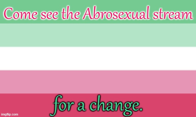 link in comment | Come see the Abrosexual stream; for a change. | image tagged in abrosexual memes,flexible,attraction,lgbt | made w/ Imgflip meme maker