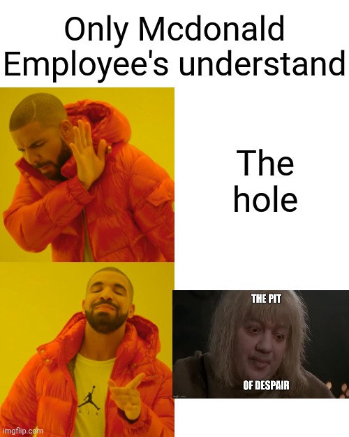 Drake Hotline Bling | Only Mcdonald Employee's understand; The hole | image tagged in memes,drake hotline bling | made w/ Imgflip meme maker