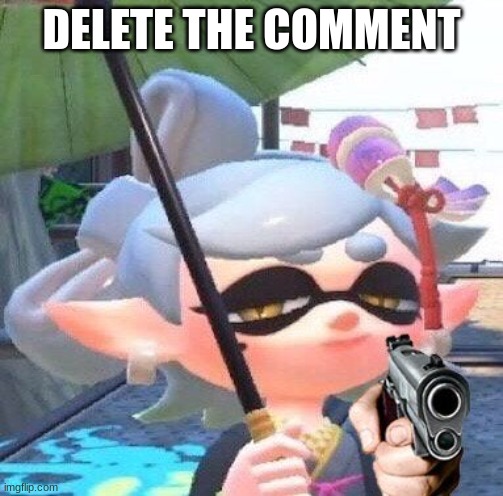 Marie with a gun | DELETE THE COMMENT | image tagged in marie with a gun | made w/ Imgflip meme maker