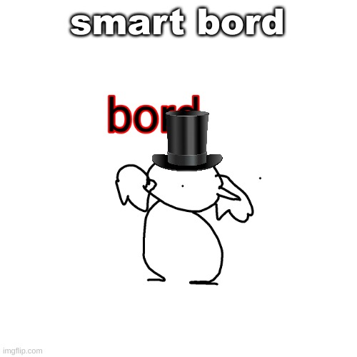 Bord | smart bord | image tagged in bord | made w/ Imgflip meme maker