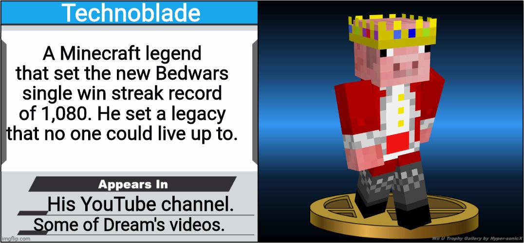 Teir: Legendary | Technoblade; A Minecraft legend that set the new Bedwars single win streak record of 1,080. He set a legacy that no one could live up to. His YouTube channel. Some of Dream's videos. | image tagged in smash bros trophy | made w/ Imgflip meme maker