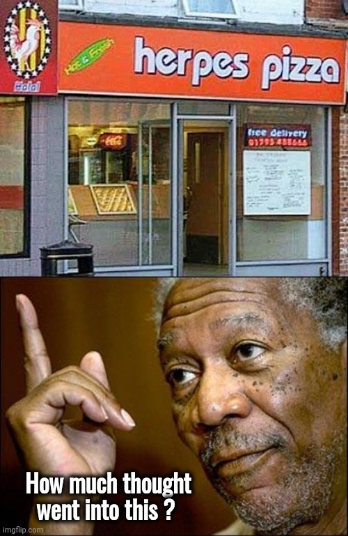 With a name like ____ , it has to be good | How much thought
     went into this ? | image tagged in this morgan freeman,now that's a name i haven't heard since,pizza time stops,oh god why | made w/ Imgflip meme maker