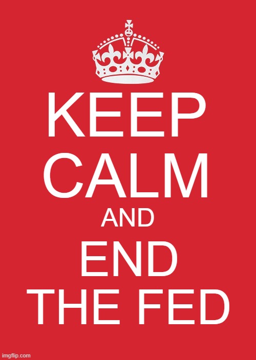 End The Fed | KEEP CALM; AND; END THE FED | image tagged in memes,keep calm and carry on red,end the fed | made w/ Imgflip meme maker
