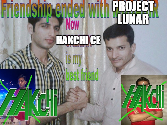 Friendship ended | PROJECT LUNAR; HAKCHI CE | image tagged in friendship ended | made w/ Imgflip meme maker