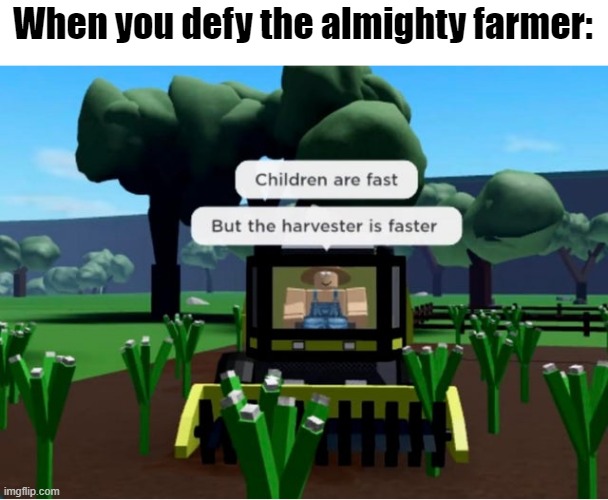 Run childre | When you defy the almighty farmer: | image tagged in roblox,funny,actually good meme | made w/ Imgflip meme maker