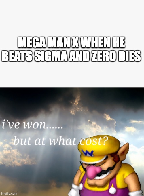 Megaman x 1 and x5 endings be like | MEGA MAN X WHEN HE BEATS SIGMA AND ZERO DIES | image tagged in i've won but at what cost | made w/ Imgflip meme maker