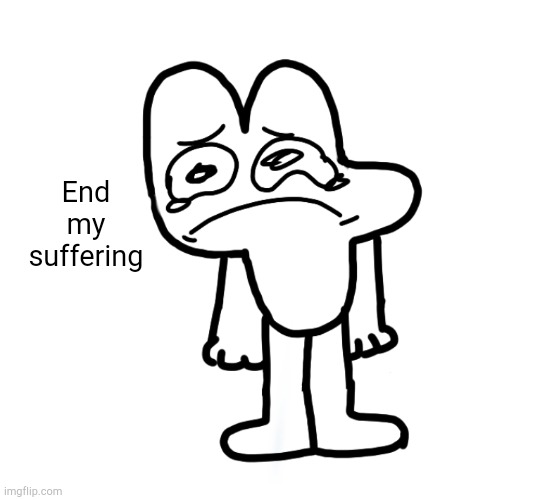 End my suffering | image tagged in zad four | made w/ Imgflip meme maker