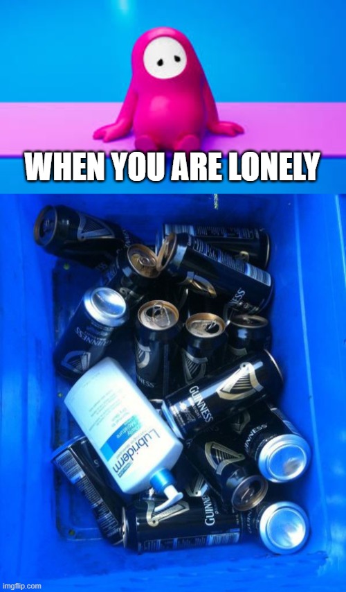 WHEN YOU ARE LONELY | image tagged in lonely | made w/ Imgflip meme maker
