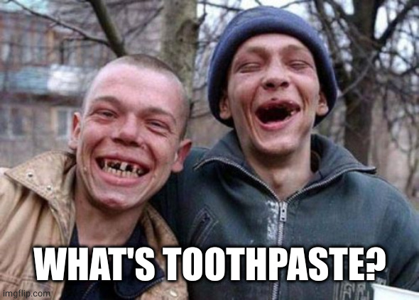 Ugly Twins Meme | WHAT'S TOOTHPASTE? | image tagged in memes,ugly twins | made w/ Imgflip meme maker