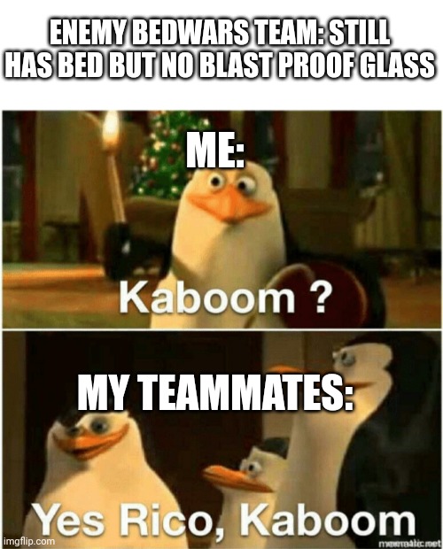 I always do this on hypixel | ENEMY BEDWARS TEAM: STILL HAS BED BUT NO BLAST PROOF GLASS; ME:; MY TEAMMATES: | image tagged in kaboom yes rico kaboom,bedwars | made w/ Imgflip meme maker