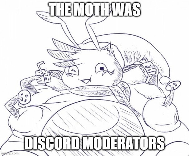 moth discord modetators | THE MOTH WAS; DISCORD MODERATORS | image tagged in moth meme,discord,discord moderator | made w/ Imgflip meme maker