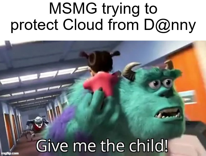 GIVE ME THE CHILD | image tagged in slandering msmg users | made w/ Imgflip meme maker