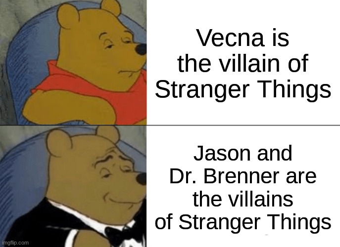 Tuxedo Winnie The Pooh | Vecna is the villain of Stranger Things; Jason and Dr. Brenner are the villains of Stranger Things | image tagged in memes,tuxedo winnie the pooh,netflix | made w/ Imgflip meme maker
