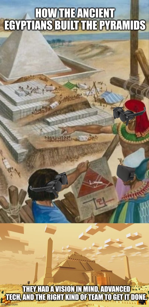 NLP is done best for when you do it yourself | HOW THE ANCIENT EGYPTIANS BUILT THE PYRAMIDS; THEY HAD A VISION IN MIND, ADVANCED TECH, AND THE RIGHT KIND OF TEAM TO GET IT DONE. | image tagged in ancient egypt,advanced tech,nlp | made w/ Imgflip meme maker