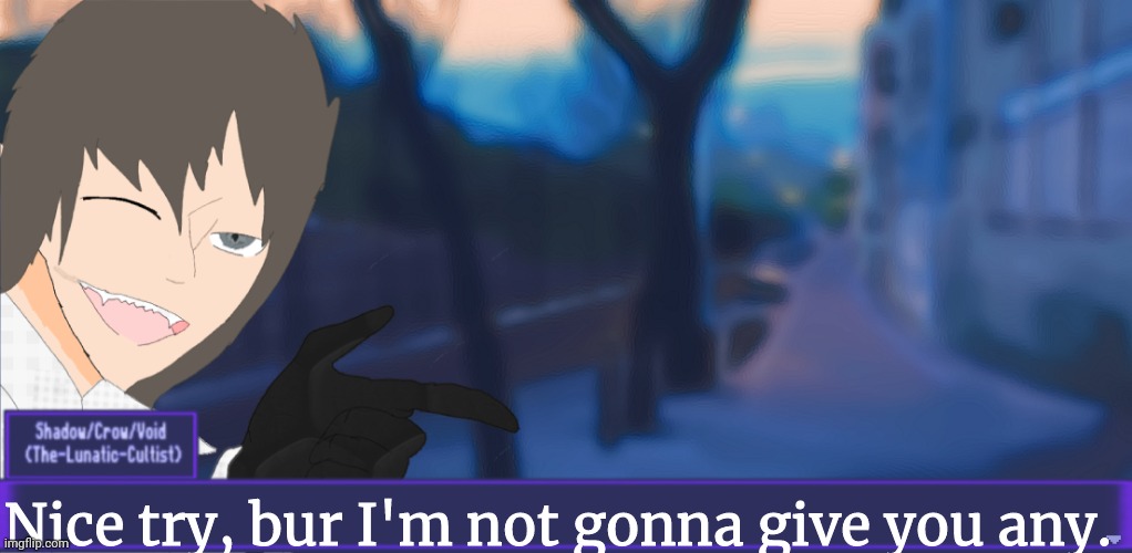 Nice try, bur I'm not gonna give you any. | image tagged in the-lunatic-cultist speech blank text box | made w/ Imgflip meme maker