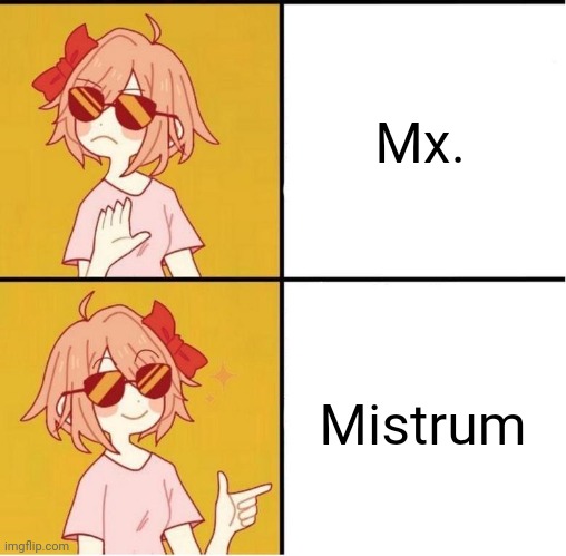 It makes me sound badass!!! | Mx. Mistrum | image tagged in sayori drake | made w/ Imgflip meme maker