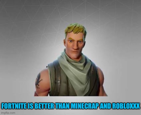 Fortnite default | FORTNITE IS BETTER THAN MINECRAP AND ROBLOXXX | image tagged in fortnite default | made w/ Imgflip meme maker