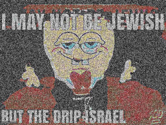 dripped | image tagged in memes,funny,deep fried,dank memes | made w/ Imgflip meme maker