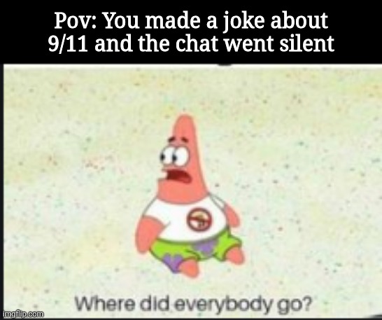 alone patrick | Pov: You made a joke about 9/11 and the chat went silent | image tagged in alone patrick | made w/ Imgflip meme maker