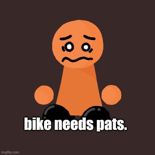 bike needs pats. | image tagged in bike | made w/ Imgflip meme maker