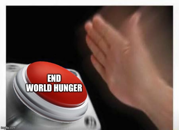 Red Button Hand | END WORLD HUNGER | image tagged in red button hand | made w/ Imgflip meme maker