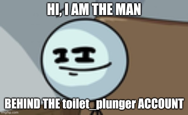 Henry Stickmin Lenny Face | HI, I AM THE MAN; BEHIND THE toilet_plunger ACCOUNT | image tagged in henry stickmin lenny face | made w/ Imgflip meme maker